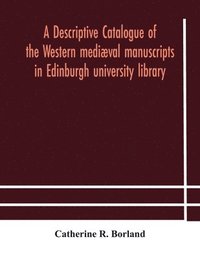 bokomslag A descriptive catalogue of the Western medival manuscripts in Edinburgh university library