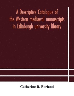 descriptive catalogue of the Western mediæval manuscripts in Edinburgh university library