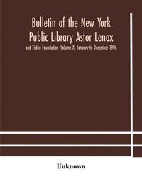 bokomslag Bulletin of the New York Public Library Astor Lenox and Tilden Foundation (Volume X) January to December 1906