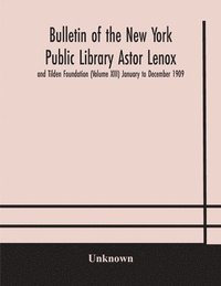 bokomslag Bulletin of the New York Public Library Astor Lenox and Tilden Foundation (Volume XIII) January to December 1909