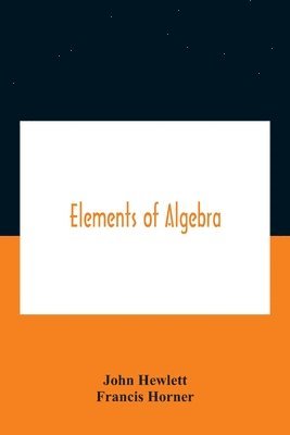 bokomslag Elements Of Algebra. Translated From The French, With The Notes Of Bernoulli And The Additions Of De La Grange To Which Is Prefixed A Memoirs Of The Life And Character Of Euler