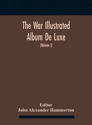 John Alexander Hammerton - War Illustrated Album De Luxe; The Story Of The Great European War Told By Camera, Pen And Pencil (Volume I) The First Phase, Inbunden
