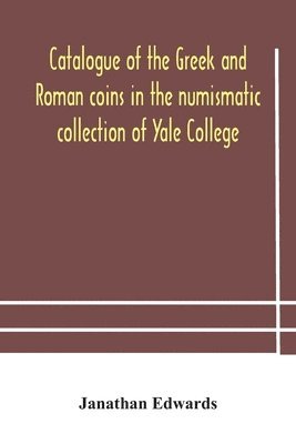 bokomslag Catalogue of the Greek and Roman coins in the numismatic collection of Yale College
