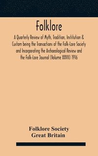 bokomslag Folklore; A Quarterly Review of Myth, Tradition, Institution & Custom being the Transactions of the Folk-Lore Society and Incorporating the Archaeological Review and the Folk-Lore Journal (Volume