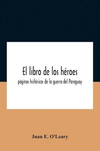 bokomslag El Libro De Los Hroes; Pginas Histricas De La Guerra Del Paraguay