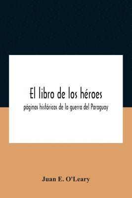 bokomslag El Libro De Los Héroes; Páginas Históricas De La Guerra Del Paraguay