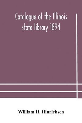bokomslag Catalogue of the Illinois state library 1894