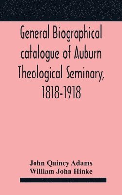 bokomslag General biographical catalogue of Auburn Theological Seminary, 1818-1918