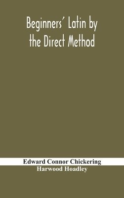 Beginners' Latin by the Direct Method, Harwood Hoadley, Edward Connor Chickering, Harwood Hoadley - Beginners' Latin By The Direct Method, Inbunden