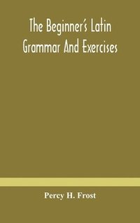 bokomslag The beginner's Latin grammar and exercises