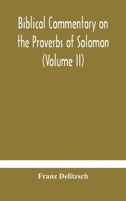 bokomslag Biblical Commentary On The Proverbs Of Solomon (Volume Ii)