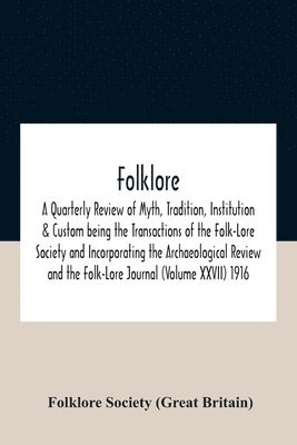 Folklore Society (Great Britain), Folklore Society (Great Britain), - Folklore; A Quarterly Review Of Myth, Tradition, Institution & Custom Being The Transactions Of The Folk-Lore Society And Incorporating The Archaeological Review And The Folk-Lore Journal (Volume Xxvii) 1916, Häftad