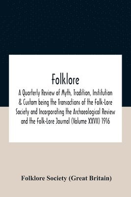 Folklore; A Quarterly Review Of Myth, Tradition, Institution & Custom Being The Transactions Of The Folk-Lore Society And Incorporating The Archaeological Review And The Folk-Lore Journal (Volume 1