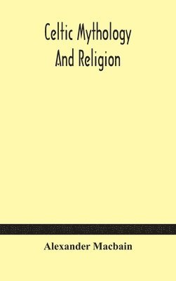 Celtic Mythology and Religion, Alexander Macbain - Celtic Mythology And Religion, Inbunden