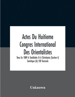 bokomslag Actes Du Huitieme Congres International Des Orientalistes, Tenu En 1889 A Stockholm Et A Christiania (Section I) Semitique (A) 1Er Fascicule