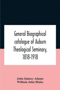 bokomslag General Biographical Catalogue Of Auburn Theological Seminary, 1818-1918