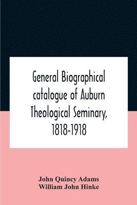 General Biographical Catalogue Of Auburn Theological Seminary, 1818-1918 1