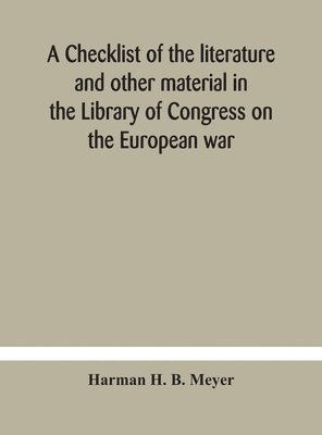 A checklist of the literature and other material in the Library of Congress on the European war 1