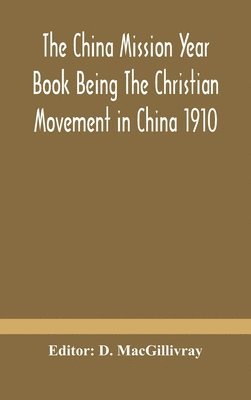 D Macgillivray, D. Macgillivray, D. MacGillivray, D. MacGillivray - China mission year book Being The Christian Movement in China 1910, Inbunden