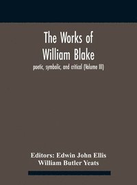 bokomslag The Works Of William Blake; Poetic, Symbolic, And Critical (Volume Iii)