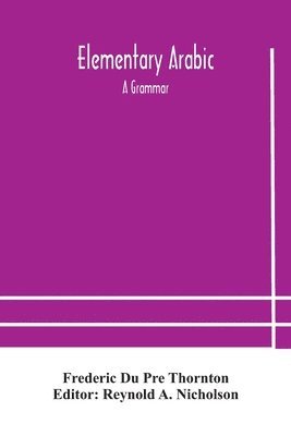 Elementary Arabic a Grammar Being an a, Reynold a Nicholson, Reynold A Nicholson - Elementary Arabic, Häftad