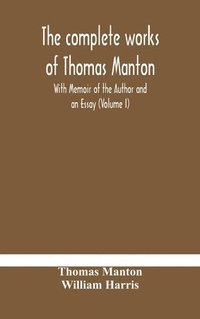 bokomslag The complete works of Thomas Manton With Memoir of the Author and an Essay (Volume I)