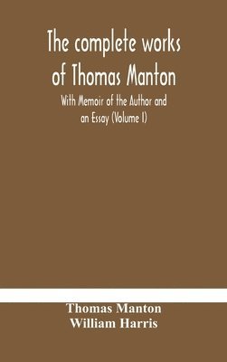 bokomslag The complete works of Thomas Manton With Memoir of the Author and an Essay (Volume I)