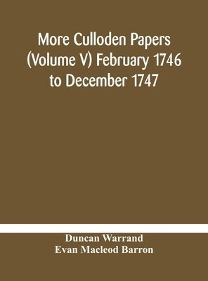 More Culloden papers (Volume V) February 1746 to December 1747 1