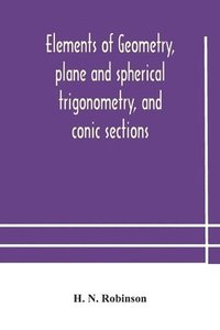 bokomslag Elements of geometry, plane and spherical trigonometry, and conic sections