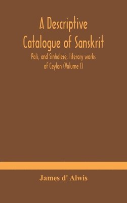 bokomslag A descriptive catalogue of Sanskrit, Pali, and Sinhalese, literary works of Ceylon (Volume I)