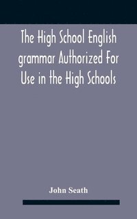 bokomslag The High School English Grammar Authorized For Use In The High Schools And Collegiate Institutes Of Ontario By The Department Of Education
