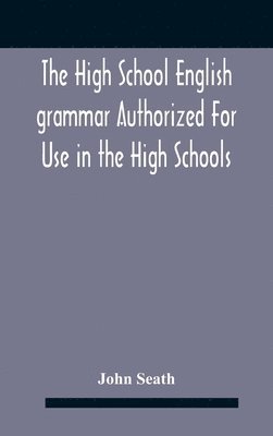 High School English Grammar Authorized For Use In The High Schools And Collegiate Institutes Of Ontario By The Department Of Education