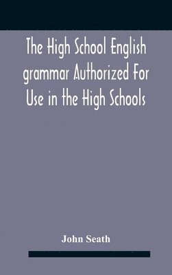 The High School English Grammar Authorized For Use In The High Schools And Collegiate Institutes Of Ontario By The Department Of Education 1