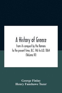 bokomslag A History Of Greece, From Its Conquest By The Romans To The Present Time, B.C. 146 To A.D. 1864 (Volume Iv)