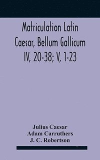 bokomslag Matriculation Latin Caesar, Bellum Gallicum Iv, 20-38; V, 1-23