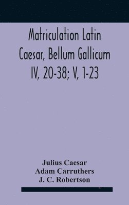 bokomslag Matriculation Latin Caesar, Bellum Gallicum Iv, 20-38; V, 1-23