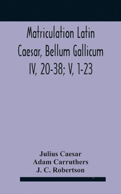 Matriculation Latin Caesar, Bellum Gallicum Iv, 20-38; V, 1-23 1