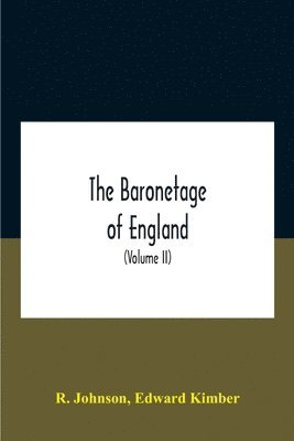 bokomslag The Baronetage Of England, Containing A Genealogical And Historical Account Of All The English Baronets Now Existing, With Their Descents, Marriages, And Memorable Actions Both In War And Peace.