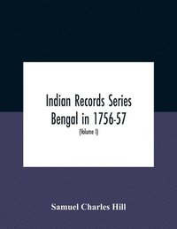 bokomslag Indian Records Series Bengal In 1756-57, A Selection Of Public And Private Papers Dealing With The Affairs Of The British In Bengal During The Reign Of Siraj-Uddaula; With Notes And An Historical