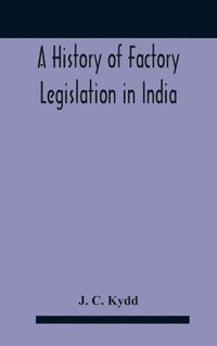 bokomslag A History Of Factory Legislation In India