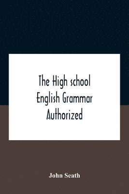 bokomslag The High School English Grammar Authorized For Use In The High Schools And Collegiate Institutes Of Ontario By The Department Of Education