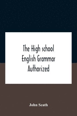 High School English Grammar Authorized For Use In The High Schools And Collegiate Institutes Of Ontario By The Department Of Education