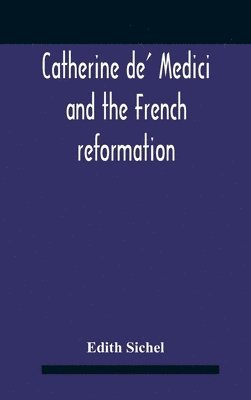 bokomslag Catherine De' Medici And The French Reformation