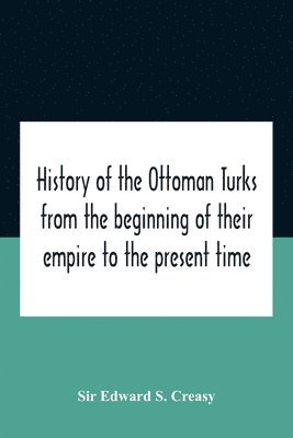 bokomslag History Of The Ottoman Turks, From The Beginning Of Their Empire To The Present Time