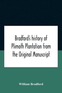 bokomslag Bradford'S History Of Plimoth Plantation From The Original Manuscript With A Report Of The Proceedings Incident To The Return Of The Return Of The Manuscript To Massachusetts.