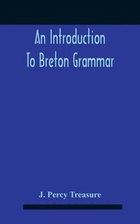 bokomslag An Introduction To Breton Grammar; Designed Chiefly For Those Celts And Others In Great Britain Who Desire A Literary Acquaintance, Through The English Language, With Their Relatives And Neighbours