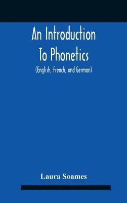 bokomslag An Introduction To Phonetics (English, French, And German), With Reading Lessons And Exercises With A Preface By Dorothea Beale