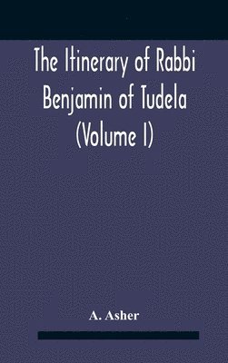 The Itinerary Of Rabbi Benjamin Of Tudela (Volume I) Text, Bibliography, And Translation 1