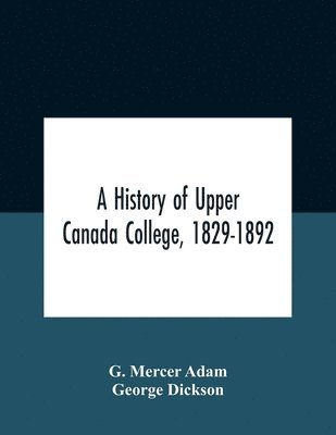 bokomslag A History Of Upper Canada College, 1829-1892