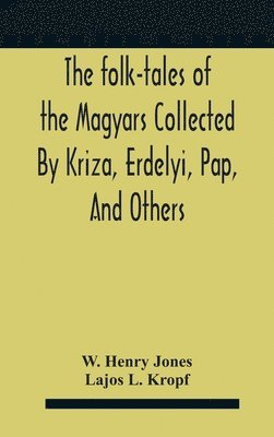 bokomslag The Folk-Tales Of The Magyars Collected By Kriza, Erdelyi, Pap, And Others